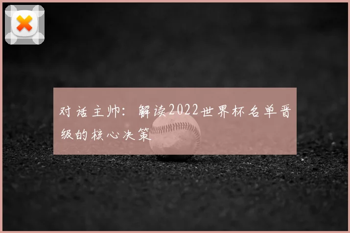 对话主帅:解读2022世界杯名单晋级的核心决策
